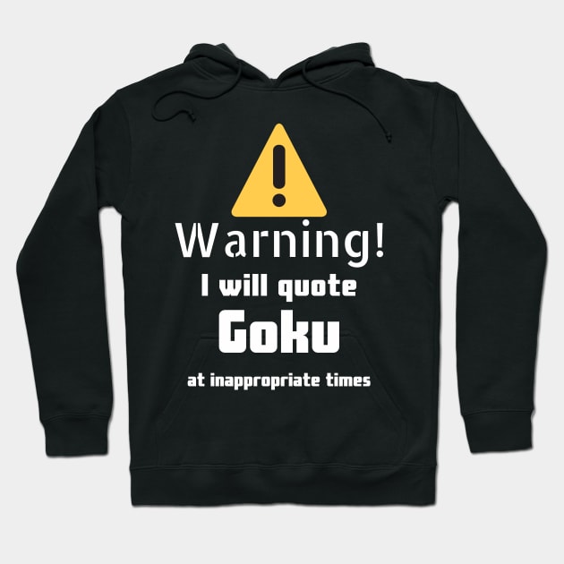 Warning I will quote Goku at inappropriate times Hoodie by DennisMcCarson